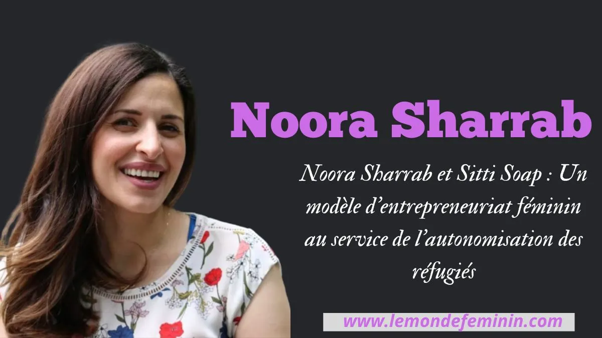 Noora Sharrab et Sitti Soap : Un modèle d’entrepreneuriat féminin au service de l’autonomisation des réfugiés